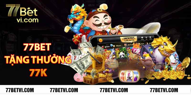 77Bet tặng thưởng 77K