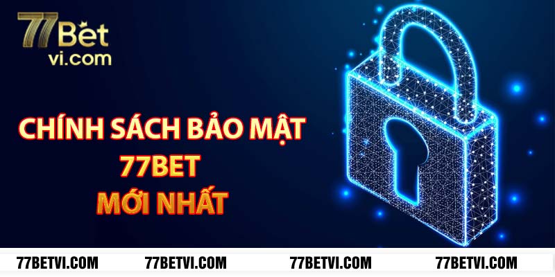 Chính sách bảo mật 77BET mới nhất