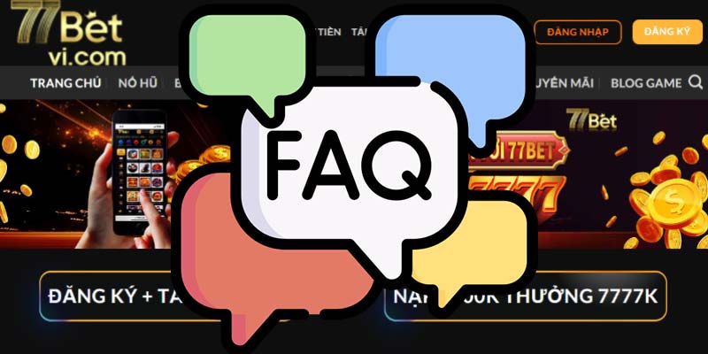 FAQ 77Bet cập nhật mới nhất 2024